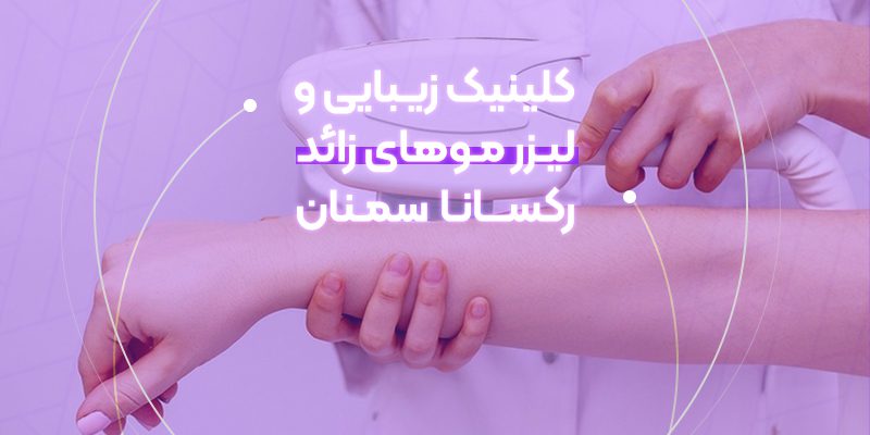لیزر موهای زائد رکسانا در سمنان